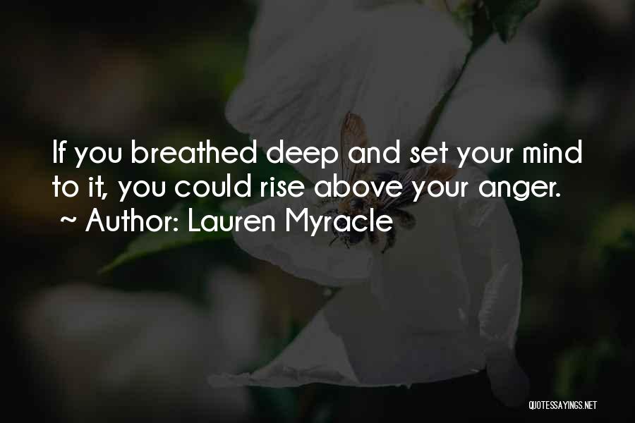 Lauren Myracle Quotes: If You Breathed Deep And Set Your Mind To It, You Could Rise Above Your Anger.