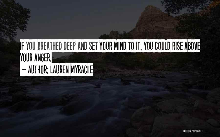 Lauren Myracle Quotes: If You Breathed Deep And Set Your Mind To It, You Could Rise Above Your Anger.
