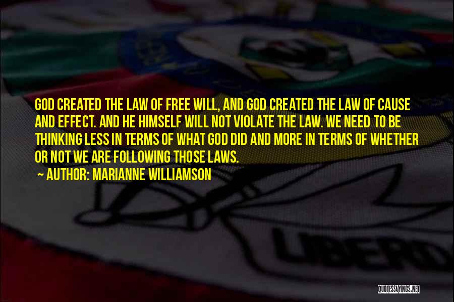 Marianne Williamson Quotes: God Created The Law Of Free Will, And God Created The Law Of Cause And Effect. And He Himself Will