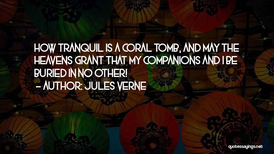 Jules Verne Quotes: How Tranquil Is A Coral Tomb, And May The Heavens Grant That My Companions And I Be Buried In No