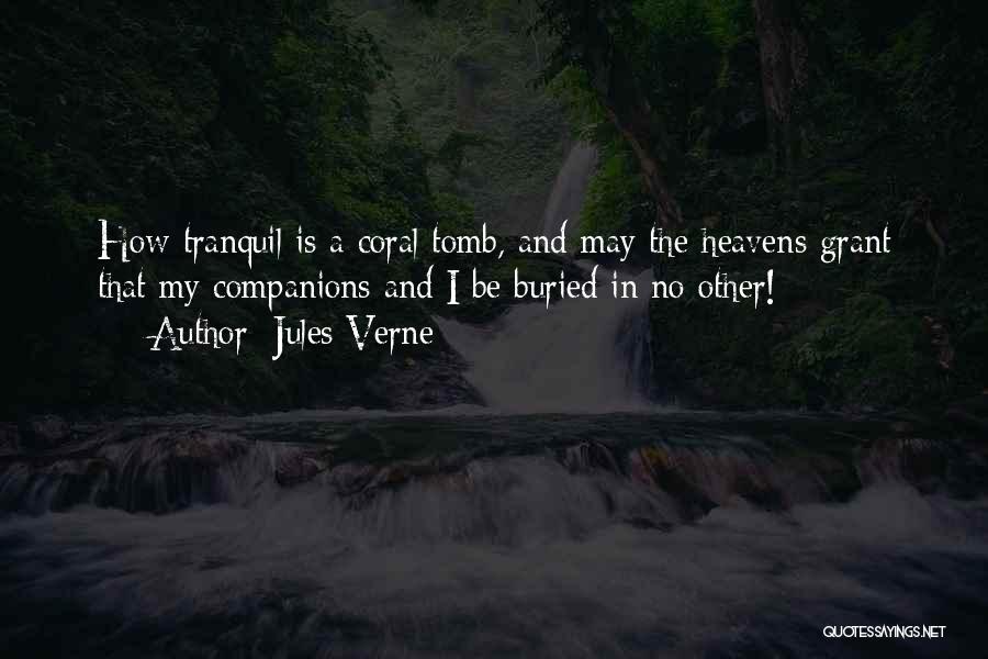 Jules Verne Quotes: How Tranquil Is A Coral Tomb, And May The Heavens Grant That My Companions And I Be Buried In No