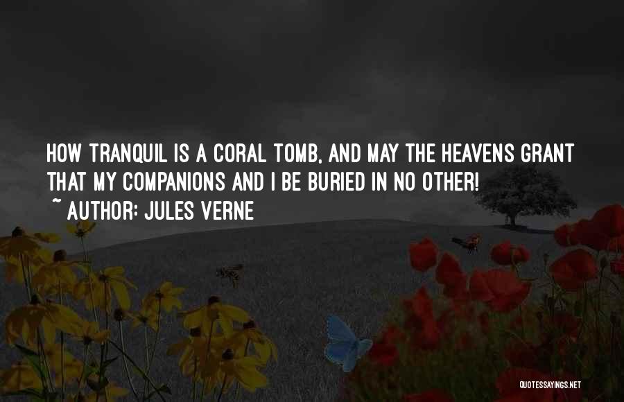 Jules Verne Quotes: How Tranquil Is A Coral Tomb, And May The Heavens Grant That My Companions And I Be Buried In No