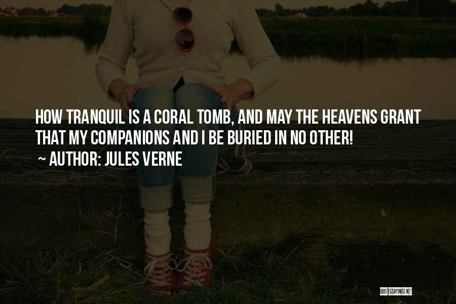 Jules Verne Quotes: How Tranquil Is A Coral Tomb, And May The Heavens Grant That My Companions And I Be Buried In No