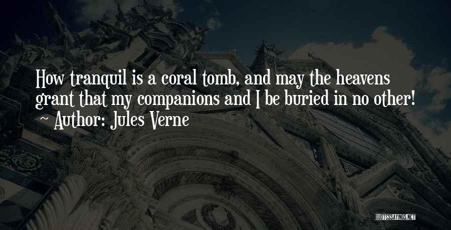 Jules Verne Quotes: How Tranquil Is A Coral Tomb, And May The Heavens Grant That My Companions And I Be Buried In No