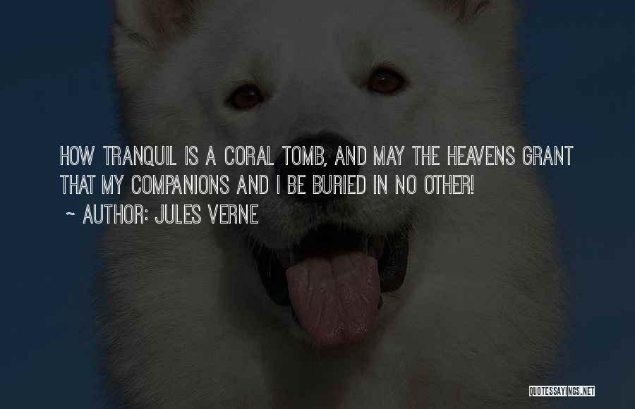 Jules Verne Quotes: How Tranquil Is A Coral Tomb, And May The Heavens Grant That My Companions And I Be Buried In No