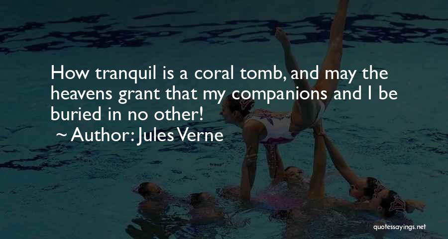 Jules Verne Quotes: How Tranquil Is A Coral Tomb, And May The Heavens Grant That My Companions And I Be Buried In No