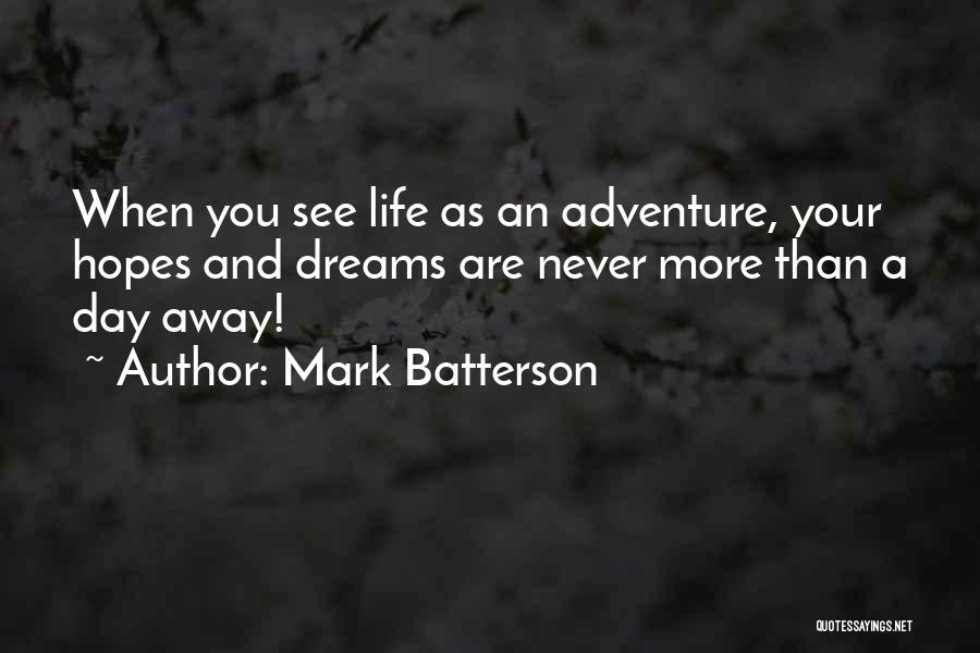 Mark Batterson Quotes: When You See Life As An Adventure, Your Hopes And Dreams Are Never More Than A Day Away!