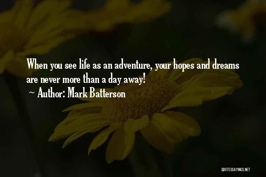 Mark Batterson Quotes: When You See Life As An Adventure, Your Hopes And Dreams Are Never More Than A Day Away!