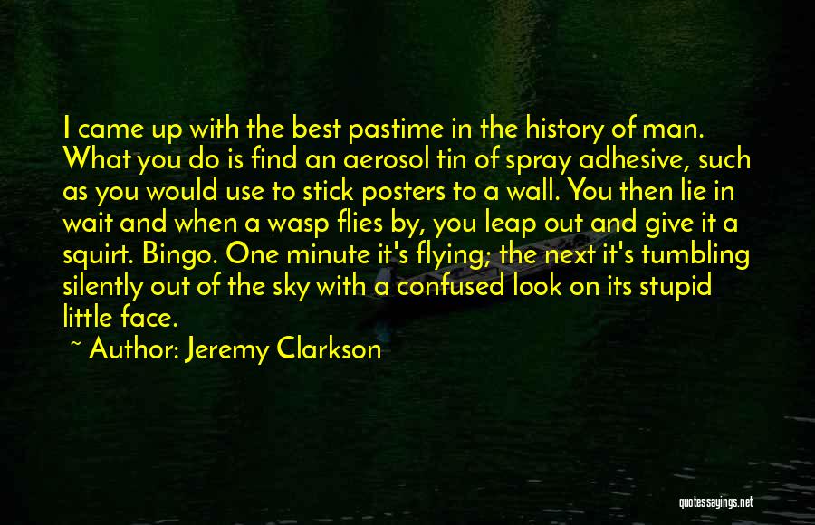 Jeremy Clarkson Quotes: I Came Up With The Best Pastime In The History Of Man. What You Do Is Find An Aerosol Tin
