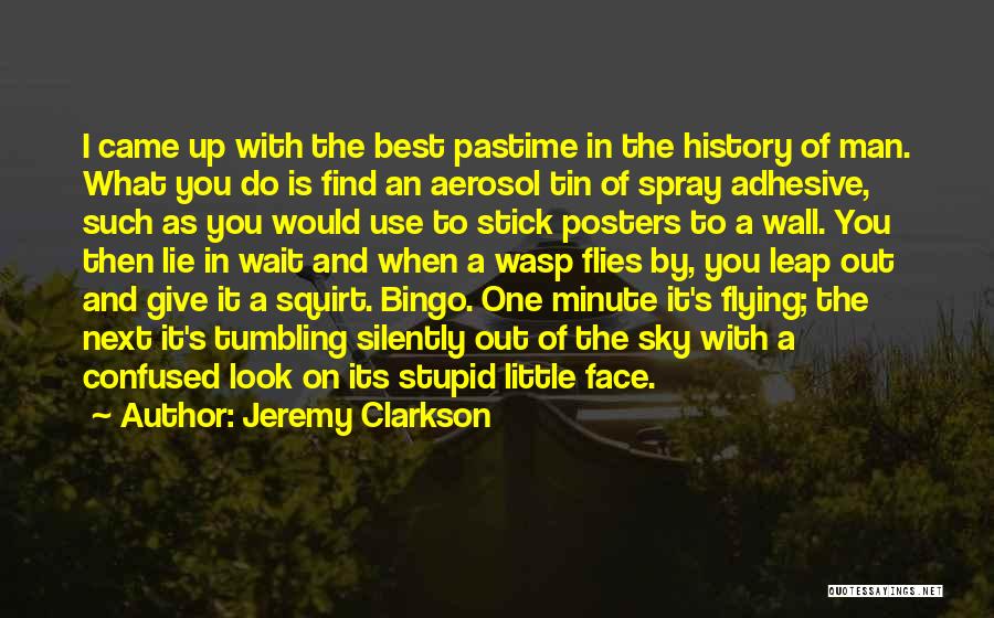 Jeremy Clarkson Quotes: I Came Up With The Best Pastime In The History Of Man. What You Do Is Find An Aerosol Tin