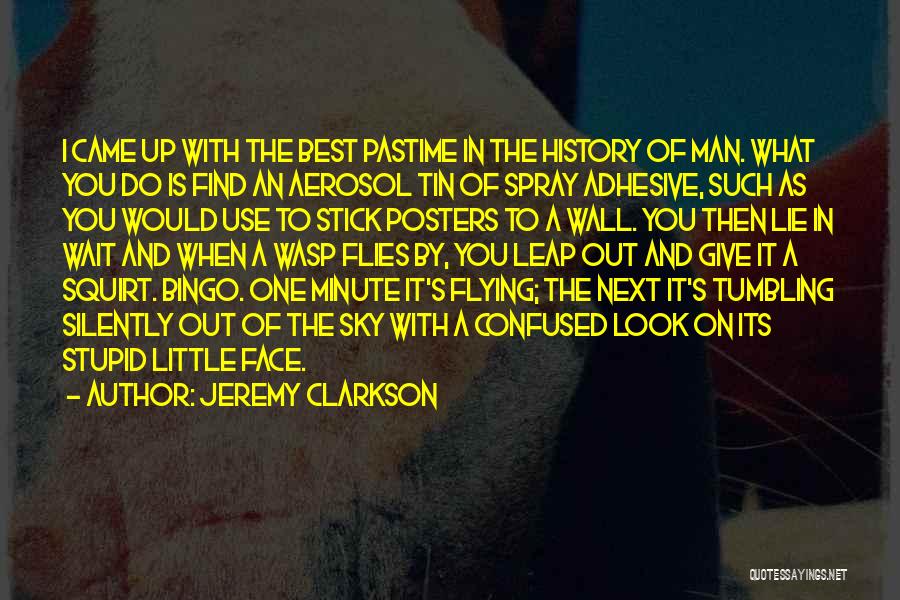 Jeremy Clarkson Quotes: I Came Up With The Best Pastime In The History Of Man. What You Do Is Find An Aerosol Tin