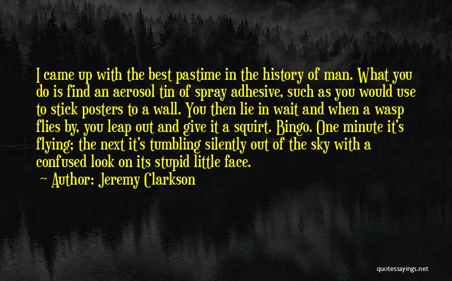 Jeremy Clarkson Quotes: I Came Up With The Best Pastime In The History Of Man. What You Do Is Find An Aerosol Tin