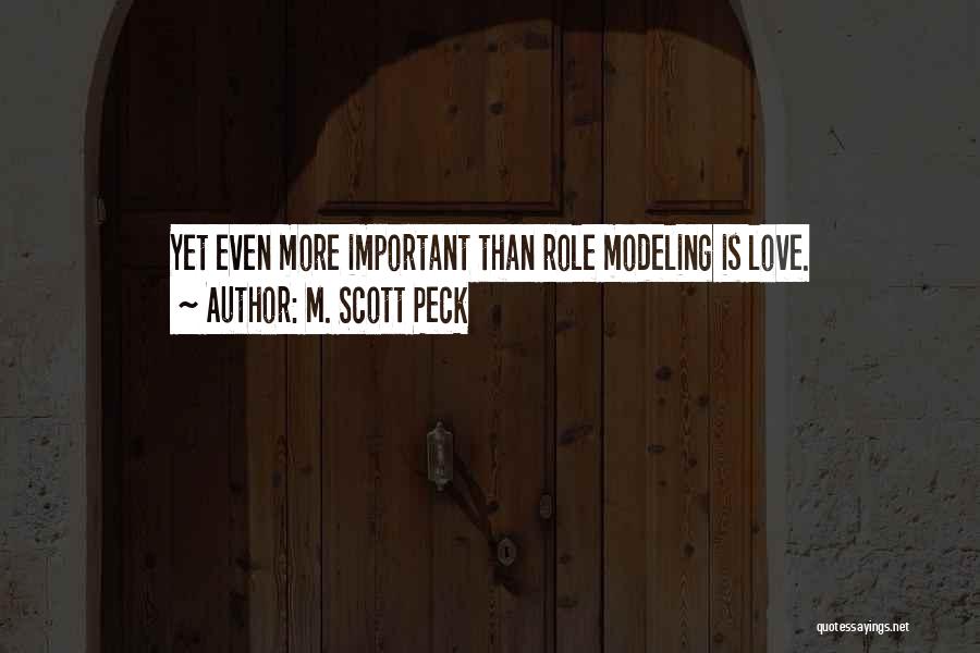 M. Scott Peck Quotes: Yet Even More Important Than Role Modeling Is Love.
