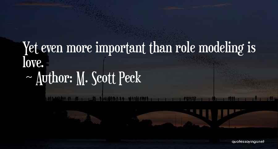 M. Scott Peck Quotes: Yet Even More Important Than Role Modeling Is Love.