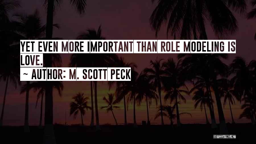 M. Scott Peck Quotes: Yet Even More Important Than Role Modeling Is Love.