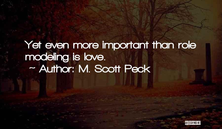 M. Scott Peck Quotes: Yet Even More Important Than Role Modeling Is Love.
