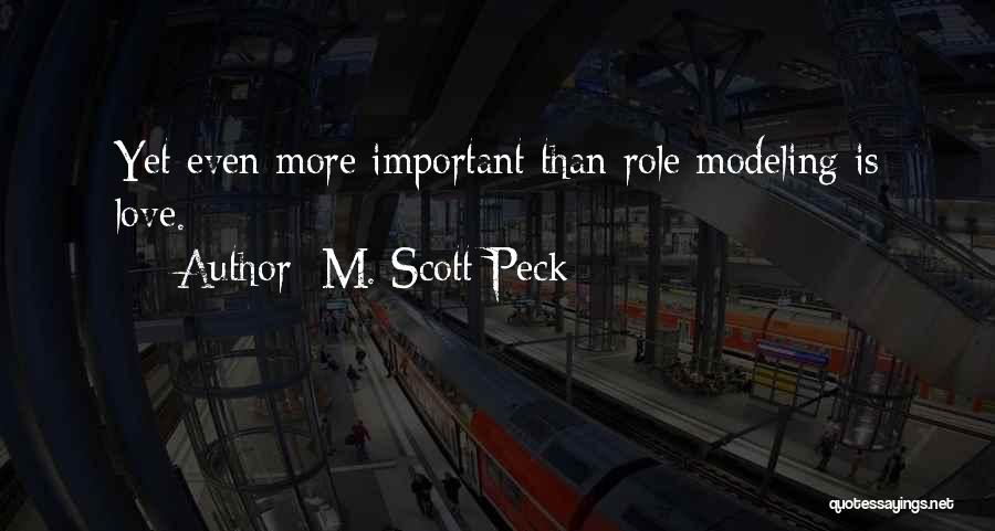 M. Scott Peck Quotes: Yet Even More Important Than Role Modeling Is Love.