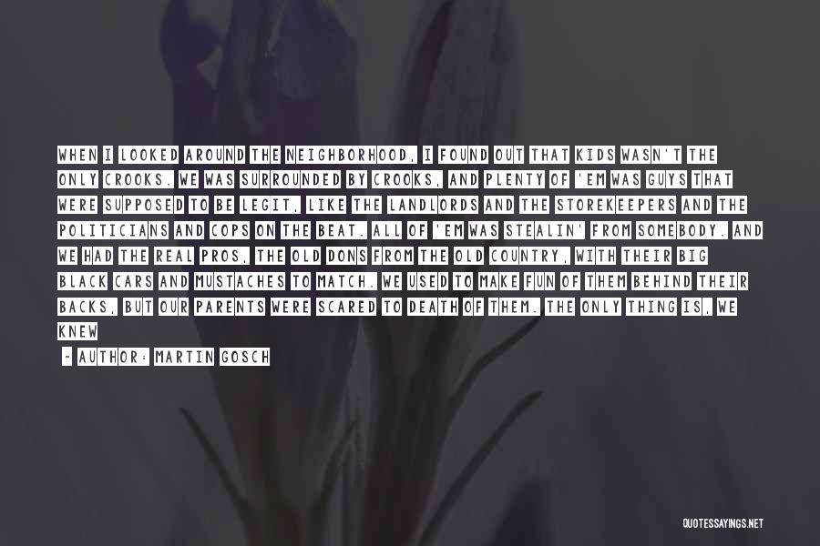 Martin Gosch Quotes: When I Looked Around The Neighborhood, I Found Out That Kids Wasn't The Only Crooks. We Was Surrounded By Crooks,