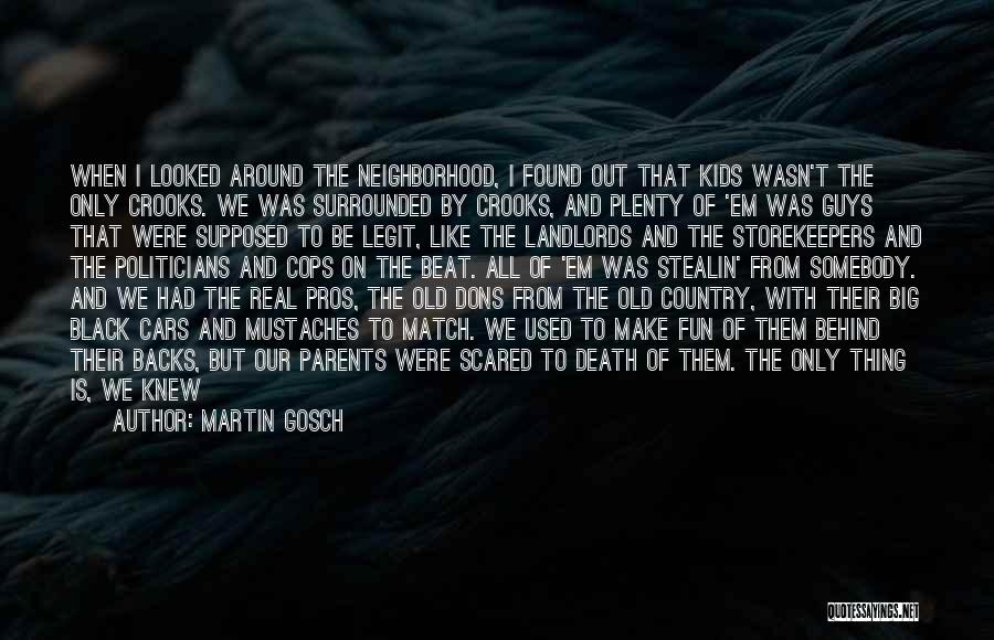 Martin Gosch Quotes: When I Looked Around The Neighborhood, I Found Out That Kids Wasn't The Only Crooks. We Was Surrounded By Crooks,