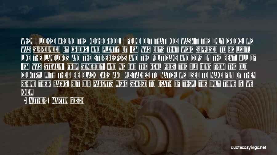 Martin Gosch Quotes: When I Looked Around The Neighborhood, I Found Out That Kids Wasn't The Only Crooks. We Was Surrounded By Crooks,
