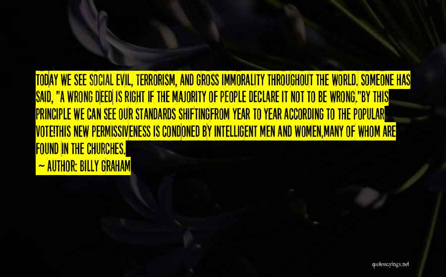 Billy Graham Quotes: Today We See Social Evil, Terrorism, And Gross Immorality Throughout The World. Someone Has Said, A Wrong Deed Is Right