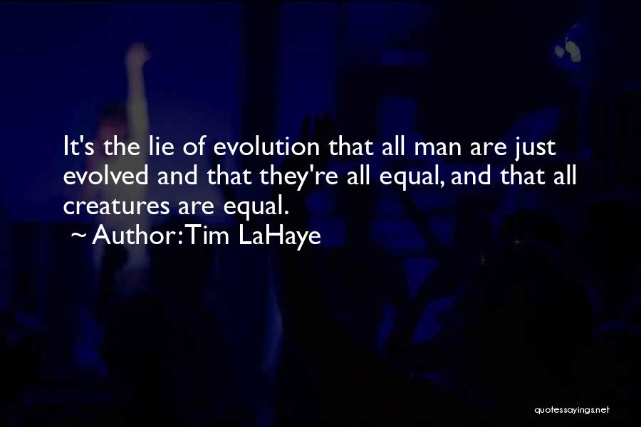 Tim LaHaye Quotes: It's The Lie Of Evolution That All Man Are Just Evolved And That They're All Equal, And That All Creatures