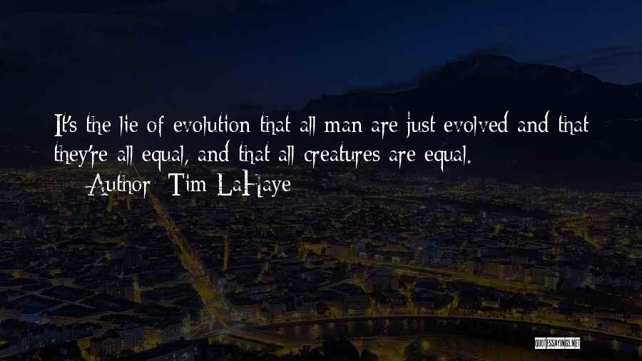 Tim LaHaye Quotes: It's The Lie Of Evolution That All Man Are Just Evolved And That They're All Equal, And That All Creatures