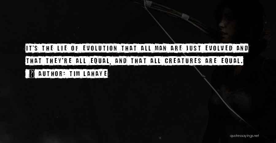 Tim LaHaye Quotes: It's The Lie Of Evolution That All Man Are Just Evolved And That They're All Equal, And That All Creatures