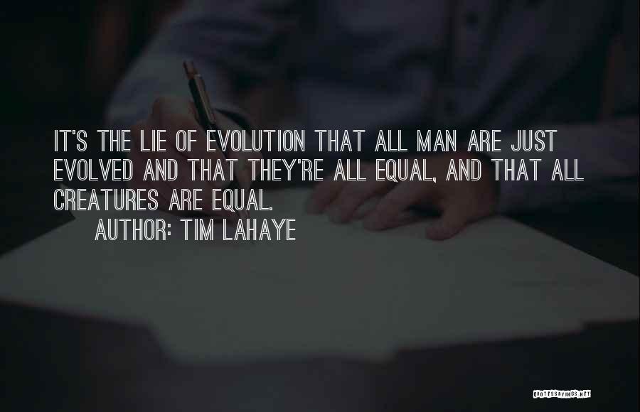 Tim LaHaye Quotes: It's The Lie Of Evolution That All Man Are Just Evolved And That They're All Equal, And That All Creatures