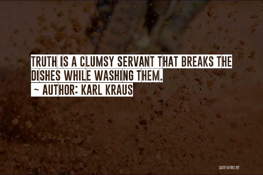 Karl Kraus Quotes: Truth Is A Clumsy Servant That Breaks The Dishes While Washing Them.