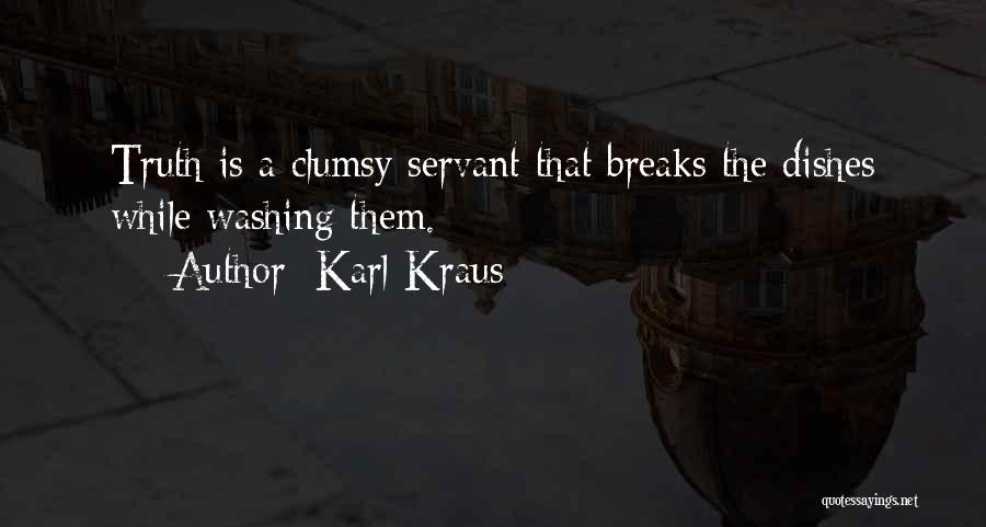 Karl Kraus Quotes: Truth Is A Clumsy Servant That Breaks The Dishes While Washing Them.