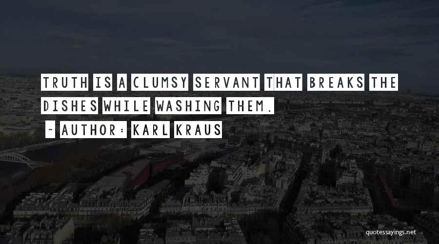 Karl Kraus Quotes: Truth Is A Clumsy Servant That Breaks The Dishes While Washing Them.