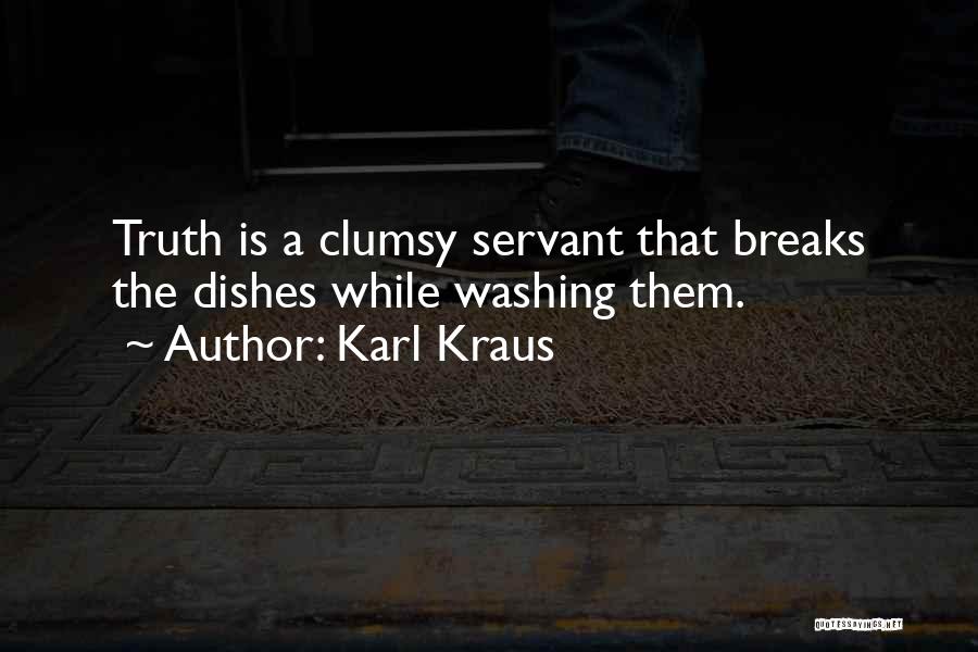 Karl Kraus Quotes: Truth Is A Clumsy Servant That Breaks The Dishes While Washing Them.