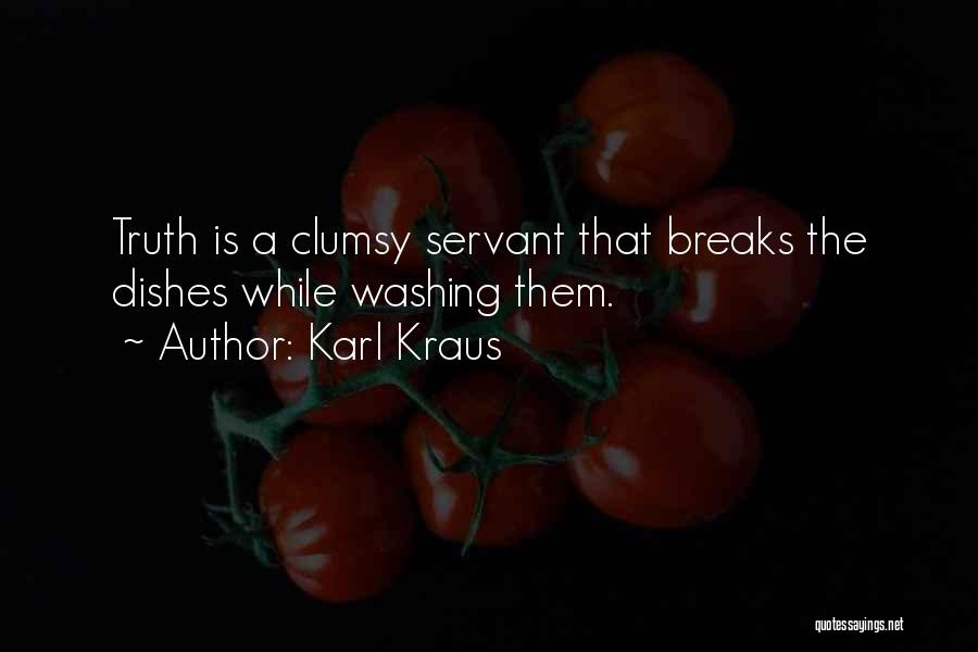 Karl Kraus Quotes: Truth Is A Clumsy Servant That Breaks The Dishes While Washing Them.