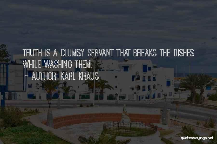 Karl Kraus Quotes: Truth Is A Clumsy Servant That Breaks The Dishes While Washing Them.
