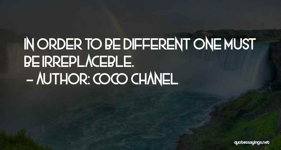 Coco Chanel Quotes: In Order To Be Different One Must Be Irreplaceble.