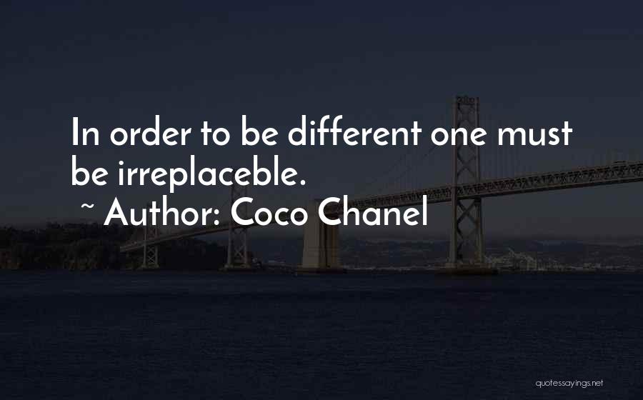 Coco Chanel Quotes: In Order To Be Different One Must Be Irreplaceble.