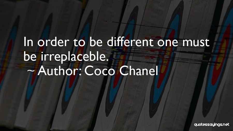 Coco Chanel Quotes: In Order To Be Different One Must Be Irreplaceble.