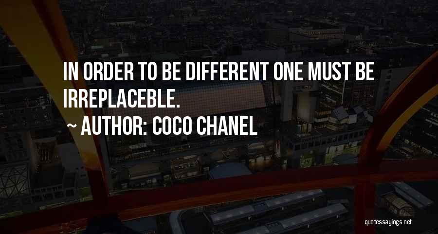Coco Chanel Quotes: In Order To Be Different One Must Be Irreplaceble.
