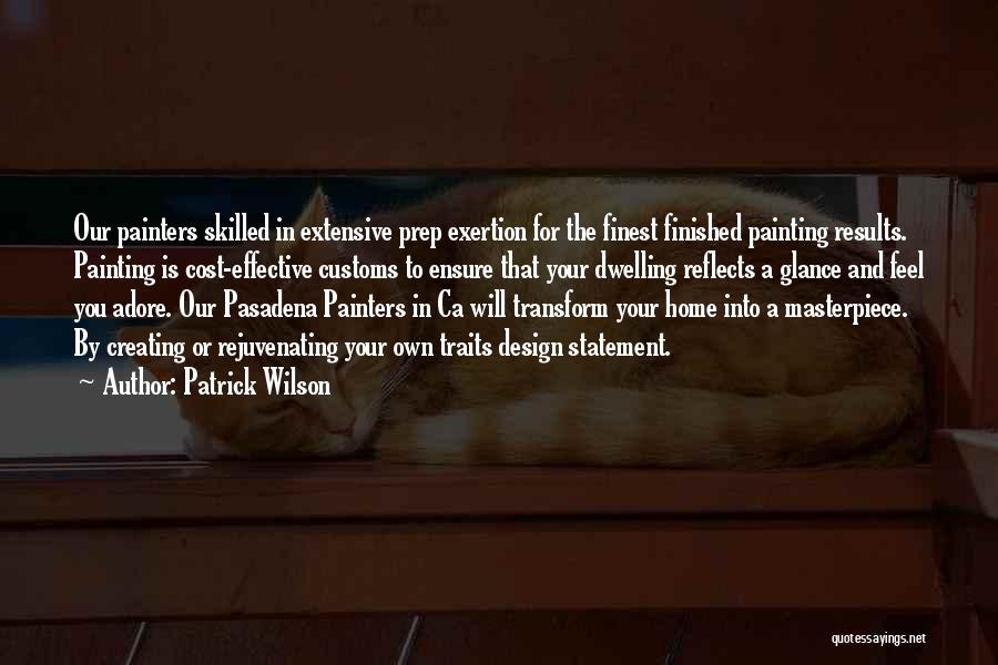 Patrick Wilson Quotes: Our Painters Skilled In Extensive Prep Exertion For The Finest Finished Painting Results. Painting Is Cost-effective Customs To Ensure That