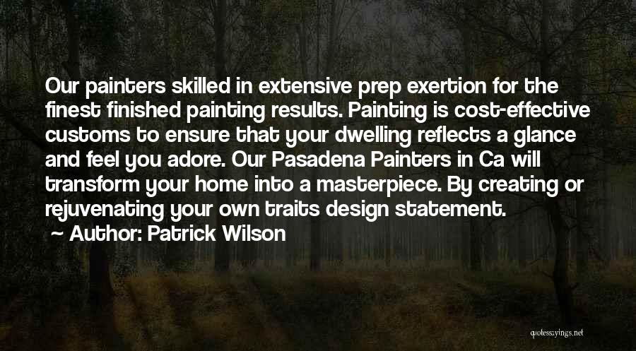 Patrick Wilson Quotes: Our Painters Skilled In Extensive Prep Exertion For The Finest Finished Painting Results. Painting Is Cost-effective Customs To Ensure That