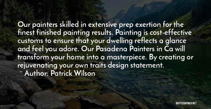 Patrick Wilson Quotes: Our Painters Skilled In Extensive Prep Exertion For The Finest Finished Painting Results. Painting Is Cost-effective Customs To Ensure That