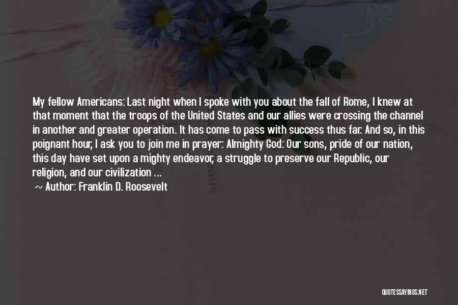 Franklin D. Roosevelt Quotes: My Fellow Americans: Last Night When I Spoke With You About The Fall Of Rome, I Knew At That Moment