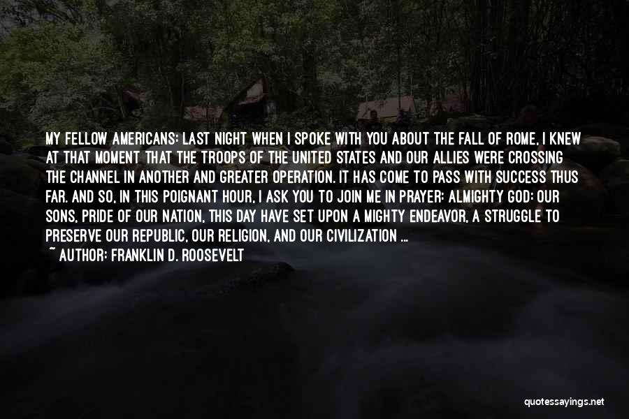 Franklin D. Roosevelt Quotes: My Fellow Americans: Last Night When I Spoke With You About The Fall Of Rome, I Knew At That Moment