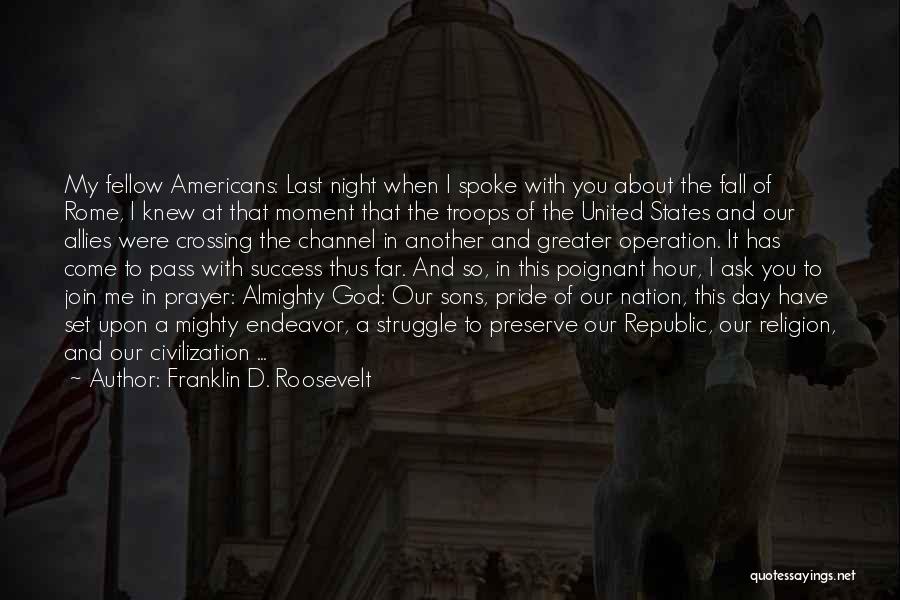 Franklin D. Roosevelt Quotes: My Fellow Americans: Last Night When I Spoke With You About The Fall Of Rome, I Knew At That Moment