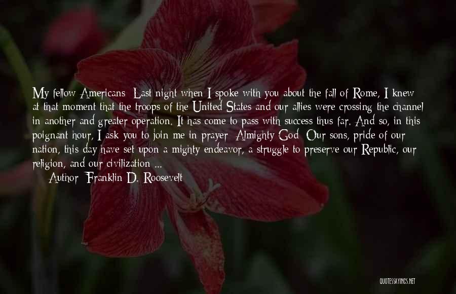 Franklin D. Roosevelt Quotes: My Fellow Americans: Last Night When I Spoke With You About The Fall Of Rome, I Knew At That Moment