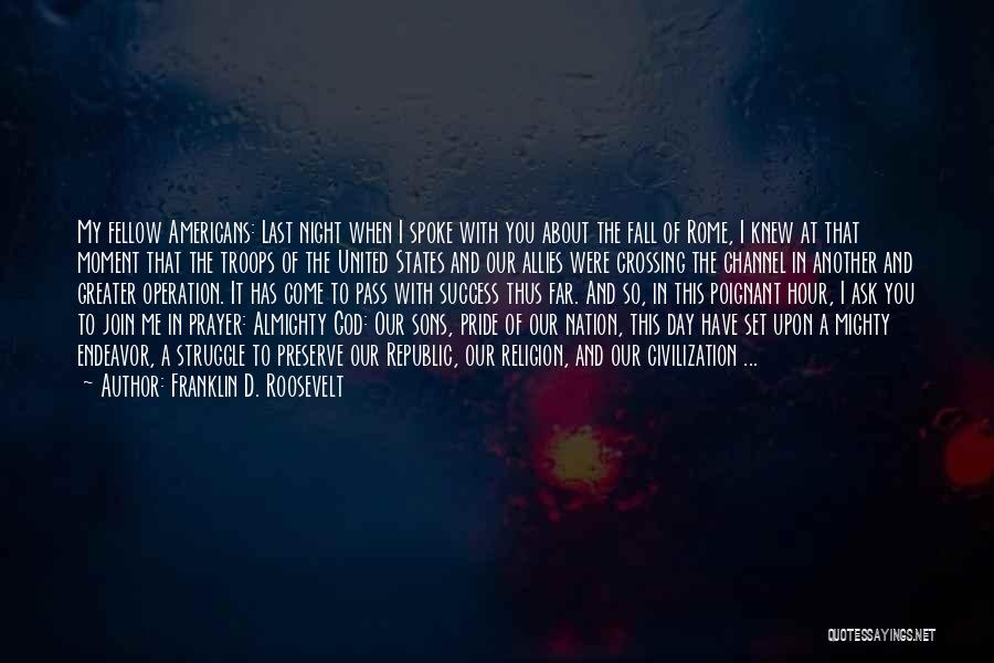 Franklin D. Roosevelt Quotes: My Fellow Americans: Last Night When I Spoke With You About The Fall Of Rome, I Knew At That Moment