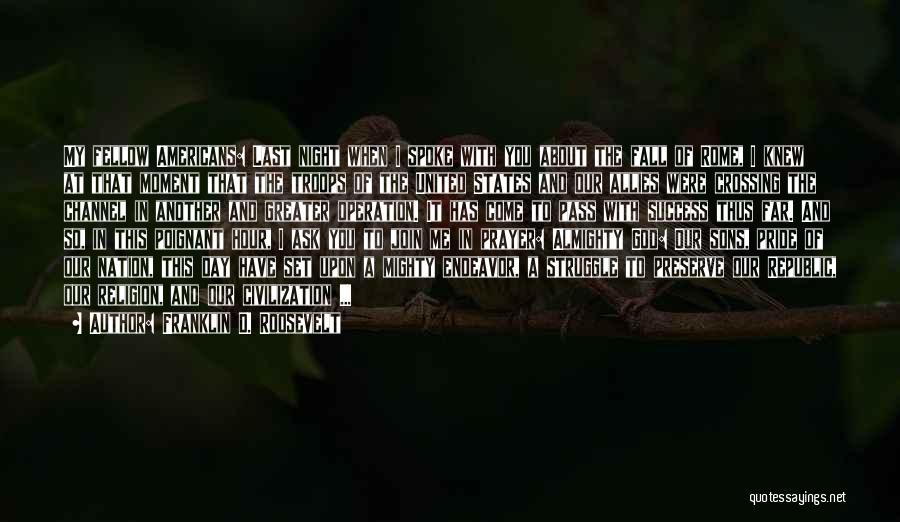 Franklin D. Roosevelt Quotes: My Fellow Americans: Last Night When I Spoke With You About The Fall Of Rome, I Knew At That Moment