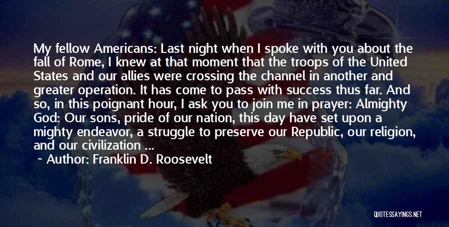 Franklin D. Roosevelt Quotes: My Fellow Americans: Last Night When I Spoke With You About The Fall Of Rome, I Knew At That Moment