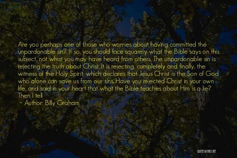 Billy Graham Quotes: Are You Perhaps One Of Those Who Worries About Having Committed The Unpardonable Sin? If So, You Should Face Squarely